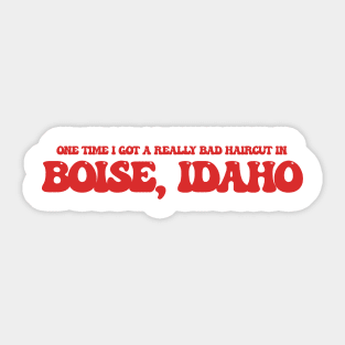 One time I got a really bad haircut in Boise, Idaho Sticker